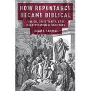 How Repentance Became Biblical Judaism, Christianity, and the Interpretation of Scripture