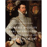 Robert Dudley, Earl of Leicester, and the World of Elizabethan Art