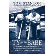 Ty and The Babe Baseball's Fiercest Rivals: A Surprising Friendship and the 1941 Has-Beens Golf Championship
