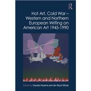 Hot Art, Cold War – Western and Northern European Writing on American Art 1945-1990