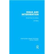 Ideas and Intervention (RLE Social Theory): Social Theory for Practice