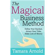 The Magical Business Method Define Your Stardust, Attract Your Tribe, Make Lots of Money
