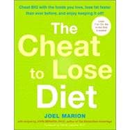 Cheat to Lose Diet : Cheat BIG with the Foods You Love, Lose Fat Faster Than Ever Before, and Enjoy Keeping It Off!