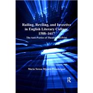 Railing, Reviling, and Invective in English Literary Culture, 1588û1617: The Anti-Poetics of Theater and Print