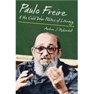 Paulo Freire & the Cold War Politics of Literacy