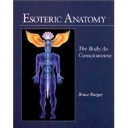 Esoteric Anatomy The Body as Consciousness