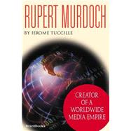 Rupert Murdoch: Creator of a Worldwide Media Empire