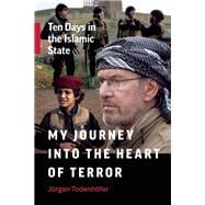 My Journey into the Heart of Terror Ten Days in the Islamic State