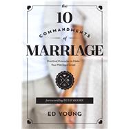 The 10 Commandments of Marriage Practical Principles to Make Your Marriage Great,9780802412249