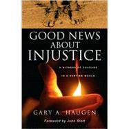 Good News about Injustice : A Witness of Courage in a Hurting World