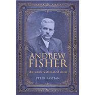 Andrew Fisher An Underestimated Man