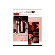 Pottery Masterclass: Handbuilding: Practical Techniques for Handbuilding and Making Molds in Modern Ceramics