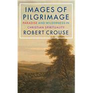 Images of Pilgrimage Paradise and Wilderness in Christian Spirituality