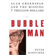 Bubble Man Alan Greenspan and the Missing 7 Trillion Dollars