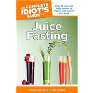 The Complete Idiot's Guide to Juice Fasting