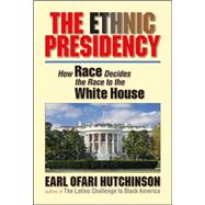The Ethnic Presidency: How Race Decides the Race to the White House