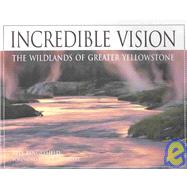 Incredible Vision : The Wildlands of Greater Yellowstone