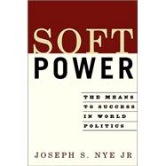 Soft Power : The Means to Success in World Politics,9781586482251
