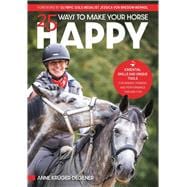 25 Ways to Make Your Horse Happy Essential Skills and Unique Tools for Making Training and Performance Fair and Fun