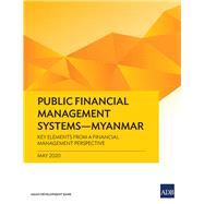 Public Financial Management Systems – Myanmar Key Elements from a Financial Management Perspective