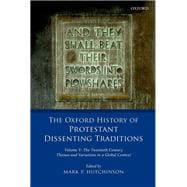 The Oxford History of Protestant Dissenting Traditions, Volume V The Twentieth Century: Themes and Variations in a Global Context