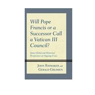 Will Pope Francis or a Successor Call a Vatican III Council? Some Global and Historical Perspectives on Ongoing Crises