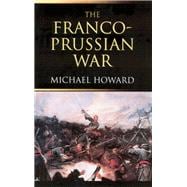The Franco-Prussian War: The German Invasion of France 1870û1871