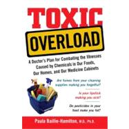 Toxic Overload : A Doctor's Plan for Combating the Illnesses Caused by Chemicals in Our Foods, Our Homes, and Our Medicine Cabinets