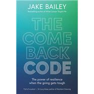The Comeback Code The power of resilience when the going gets tough