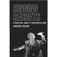 Singing Secrets A Practical Guide to Interpretations