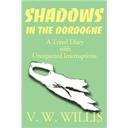 Shadows in the Dordogne : A Travel Diary with Unexpected Interruptions