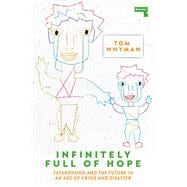 Infinitely Full of Hope Fatherhood and the Future in an Age of Crisis and Disaster