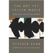 The Not Yet Fallen World New and Selected Poems