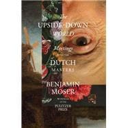 The Upside-Down World Meetings with the Dutch Masters