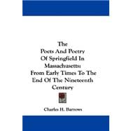 The Poets and Poetry of Springfield in Massachusetts: From Early Times to the End of the Nineteenth Century