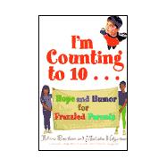 I'm Counting to 10 : Hope and Humor for Frazzled Parents