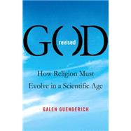 God Revised How Religion Must Evolve in a Scientific Age