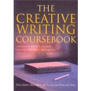 The Creative Writing Coursebook Forty Authors Share Advice and Exercises for Fiction and Poetry