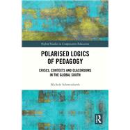 Polarised Logics of Pedagogy: Crises, Contexts and Classrooms in the Global South