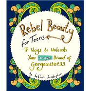 Rebel Beauty for Teens 7 Ways to Unleash Your Unique Brand of Gorgeousness