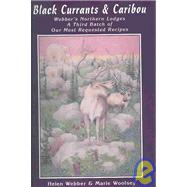 Black Currants & Caribou: Webber's Northern Lodges, a Third Batch of Our Most Requested Recipes
