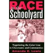 Race in the Schoolyard : Negotiating the Color Line in Classrooms and Communities