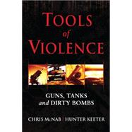 Tools of Violence Guns, Tanks and Dirty Bombs