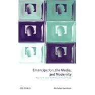 Emancipation, the Media, and Modernity Arguments about the Media and Social Theory