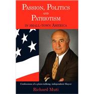Passion, Politics and Patriotism in Small Town America: Confessions of a Plain-talking, Independent Mayor
