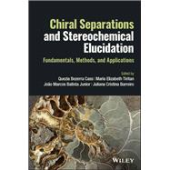 Chiral Separations and Stereochemical Elucidation Fundamentals, Methods, and Applications,9781119802259