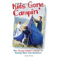 Kids Gone Campin' The Young Camper's Guide to Having More Fun Outdoors