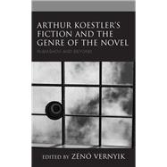 Arthur Koestler’s Fiction and the Genre of the Novel Rubashov and Beyond
