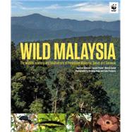 Wild Malaysia The Wildlife, Scenery, and Biodiversity of Peninsular Malaysia, Sabah, and Sarawak