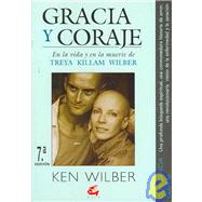 Gracia Y Coraje/ Grace and Grit: En La Vida Y En La Muerte De Treya Killam Wilber/ Spirituality and Healing in the Life and Death of Treya